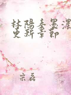 林阳秦墨浓最快更新章节