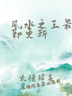 风水之王最新章节更新