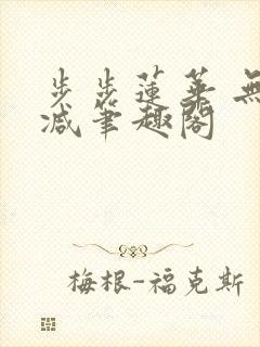 步步莲华 无删减笔趣阁