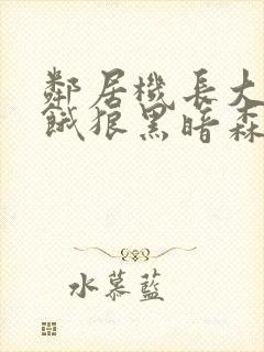 邻居机长大叔是饿狼黑暗森林