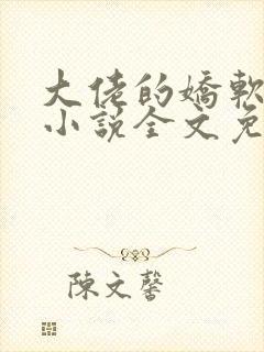 大佬的娇软美人小说全文免费阅读