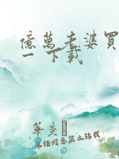 亿万老婆买一送一 下载