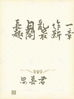 长日乱作一团笔趣阁最新章节