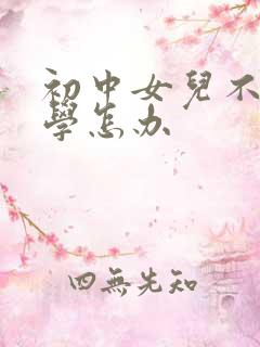 初中女儿不想上学怎办