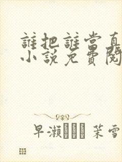 谁把谁当真全文小说免费阅读笔趣阁