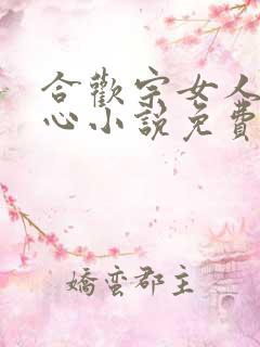 合欢宗女人没有心小说免费阅读无弹窗笔趣阁