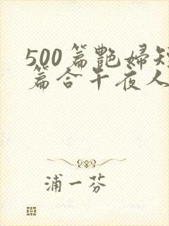 500篇艳妇短篇合午夜人屠最新章节