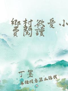 乡村欲爱小说免费阅读