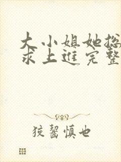 大小姐她总是不求上进完整版小说