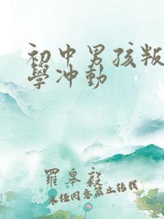 初中男孩叛逆厌学冲动