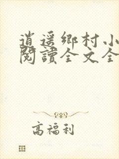 逍遥乡村小神医阅读全文全文