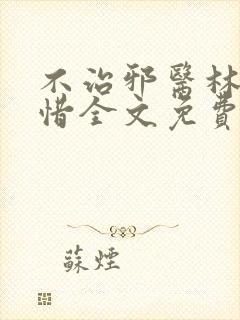 不治邪医林凡叶惜全文免费阅读