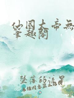 仙国大帝无弹窗笔趣阁