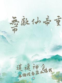 无敌仙帝重生都市