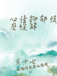 心情抑郁烦躁怎么缓解