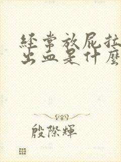 经常放屁拉屎拉出血是什么原因