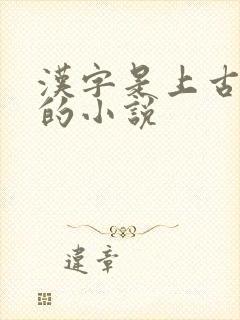 汉字是上古禁咒的小说