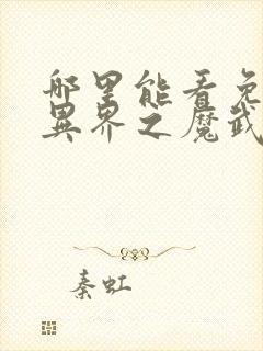 哪里能看免费的异界之魔武流氓