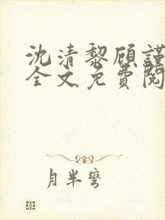 沈清黎顾谨小说全文免费阅读