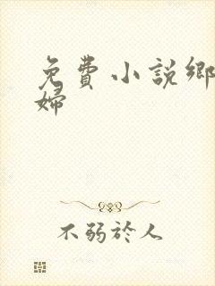 免费小说乡村艳妇