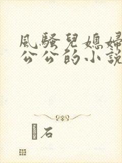 风骚儿媳妇勾引公公的小说