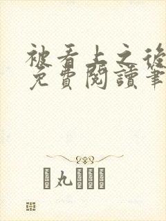 被看上之后全文免费阅读笔趣阁