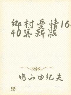 乡村爱情16全40集新版