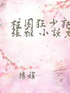 校园狂少郭飞宇张雅 小说免费阅读