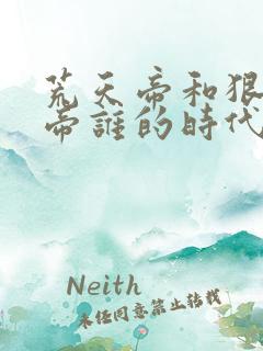 荒天帝和狠人大帝谁的时代早