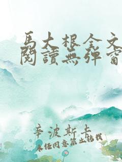 马大根全文免费阅读无弹窗笔趣阁