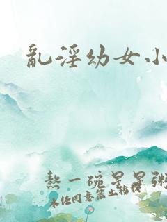 乱淫幼女小说