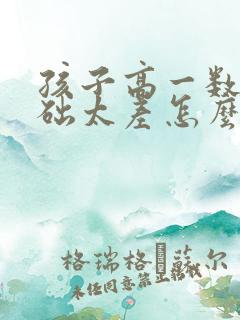 孩子高一数学基础太差怎么提高成绩