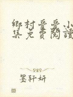 乡村爱爱小说全集免费阅读