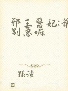 邪王医妃:爷你别急嘛