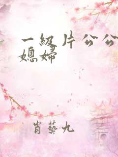 一级片公公和儿媳妇