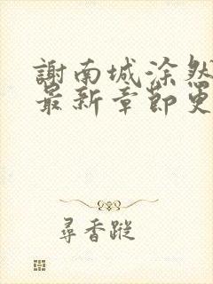 谢南城涂然小说最新章节更新