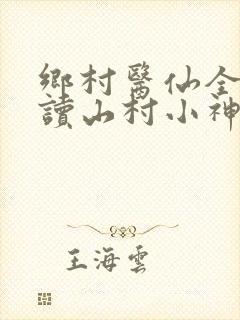 乡村医仙全文阅读山村小神医
