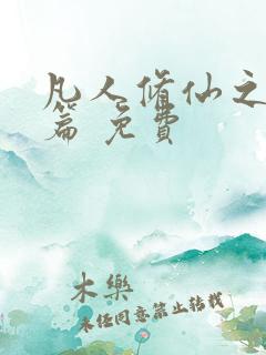 凡人修仙之仙界篇 免费