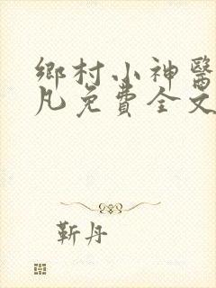 乡村小神医叶小凡免费全文阅读