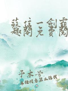 苏信一剑霸天笔趣阁免费阅读无弹窗
