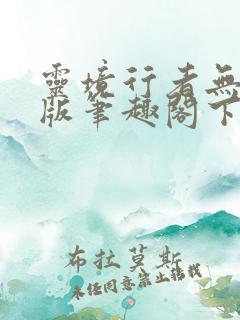 灵境行者无错字版笔趣阁下载