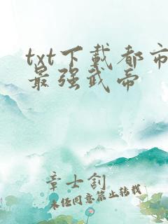 txt下载都市最强武帝