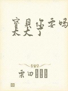 宝贝你要吗快点太大了
