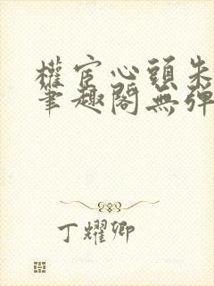 权宦心头朱砂痣笔趣阁无弹窗