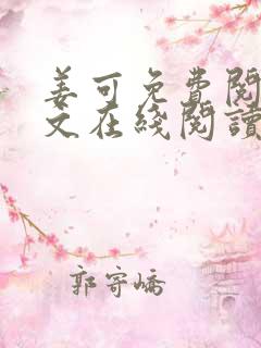姜可免费阅读全文在线阅读笔趣阁金银花露