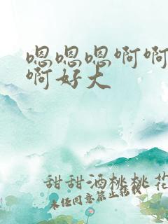 嗯嗯嗯啊啊啊啊啊好大