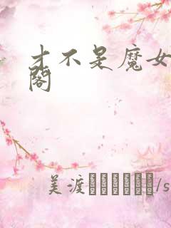 才不是魔女笔趣阁