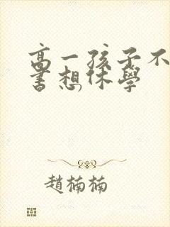 高一孩子不想读书想休学