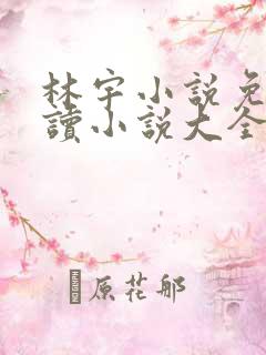 林宇小说免费阅读小说大全