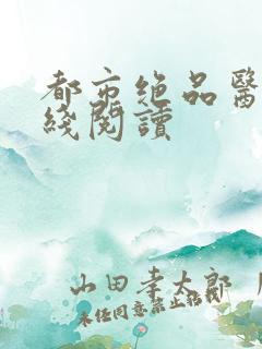 都市绝品医仙在线阅读